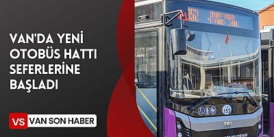 VAN'DA YENİ OTOBÜS HATTI SEFERLERİNE BAŞLADI 