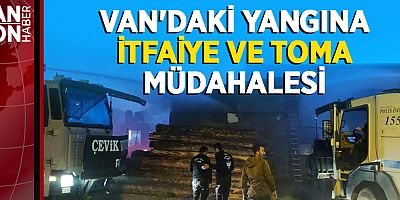 VAN'DAKİ YANGINA İTFAİYE VE TOMA MÜDAHALESİ