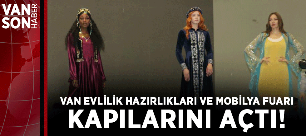 VAN EVLİLİK HAZIRLIKLARI VE MOBİLYA FUARI KAPILARINI ZİYARETÇİLERE AÇTI