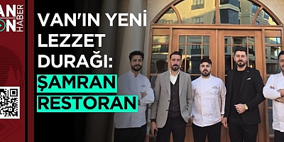 VAN'IN YENİ LEZZET DURAĞI: ŞAMRAN RESTORAN (BİR YÖRE MİRASI)