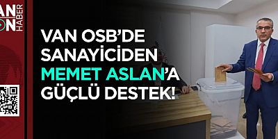 VAN OSB’DE SANAYİCİLERDEN MEMET ASLAN’A TAM DESTEK!