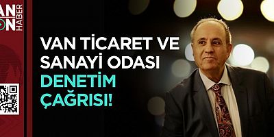 VAN TİCARET VE SANAYİ ODASI DENETİM ÇAĞRISI!