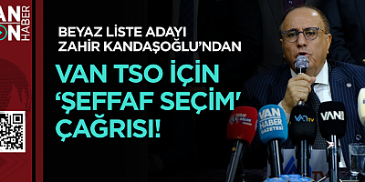 Van TSO Başkan Adayı Zahir Kandaşoğlu’ndan şeffaflık çağrısı!