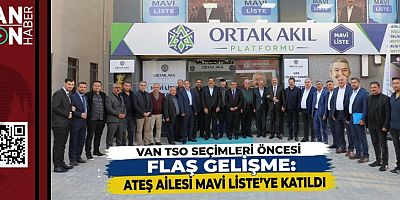 VAN TSO SEÇİMLERİ ÖNCESİ FLAŞ GELİŞME: ATEŞ AİLESİ MAVİ LİSTE’YE GEÇTİ!