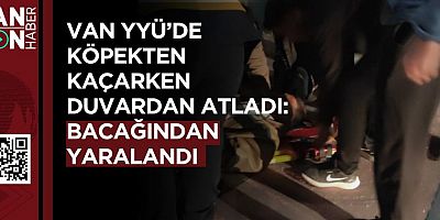 VAN YYÜ'DE KÖPEKTEN KAÇARKEN DUVARDAN ATLADI BACAĞINDAN YARALANDI!
