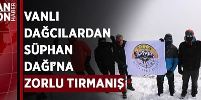 VANLI DAĞCILARDAN SÜPHAN DAĞI’NA ZORLU TIRMANIŞ