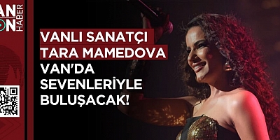 VANLI SANATÇI TARA MAMEDOVA VAN'DA SEVENLERİYLE BULUŞACAK!