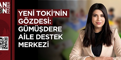 Yeni TOKİ’nin Gözdesi: Gümüşdere Aile Destek Merkezi