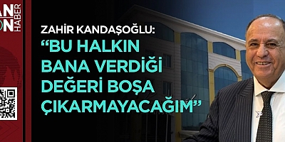 ZAHİR KANDAŞOĞLU: “BU HALKIN BANA VERDİĞİ DEĞERİ BOŞA ÇIKARMAYACAĞIM”