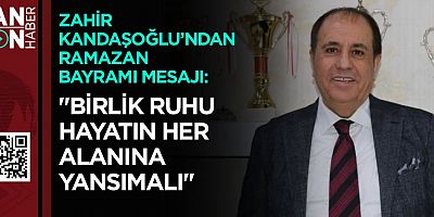 ZAHİR KANDAŞOĞLU’NDAN RAMAZAN BAYRAMI MESAJI: 