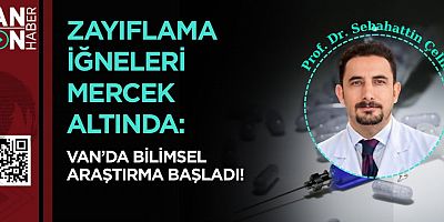 ZAYIFLAMA İĞNELERİ MERCEK ALTINDA: VAN’DA DEV BİLİMSEL ARAŞTIRMA BAŞLADI!
