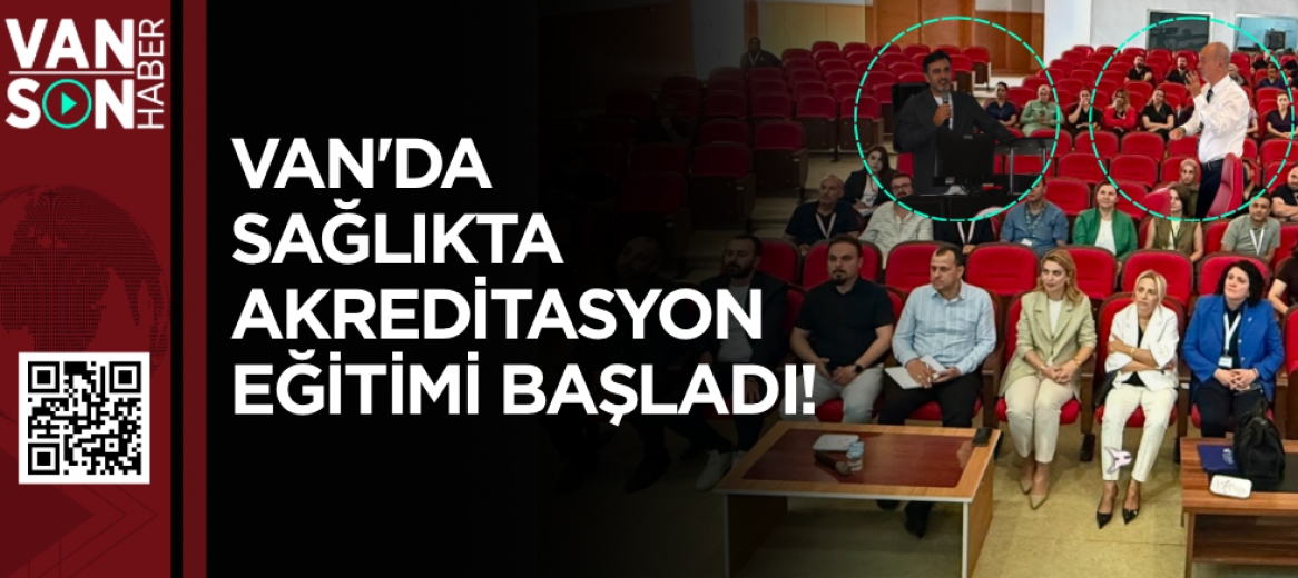 VAN'DA SAĞLIKTA AKREDİTASYON EĞİTİMİ BAŞLADI!
