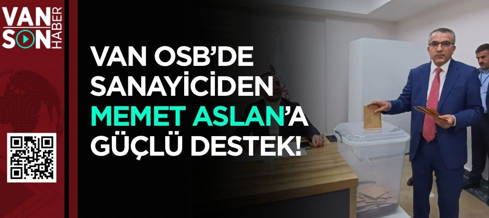 VAN OSB’DE SANAYİCİLERDEN MEMET ASLAN’A TAM DESTEK!