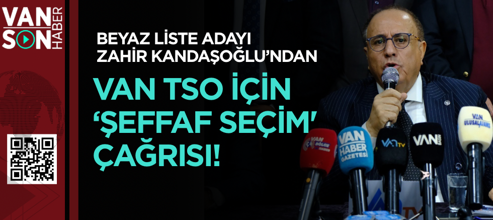 Van TSO Başkan Adayı Zahir Kandaşoğlu’ndan şeffaflık çağrısı!